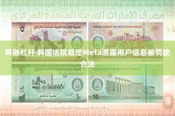 两融杠杆 韩国法院裁定Meta泄露用户信息被罚款合法