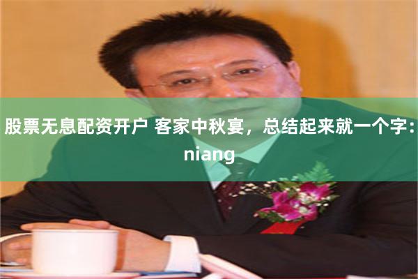 股票无息配资开户 客家中秋宴，总结起来就一个字：niang