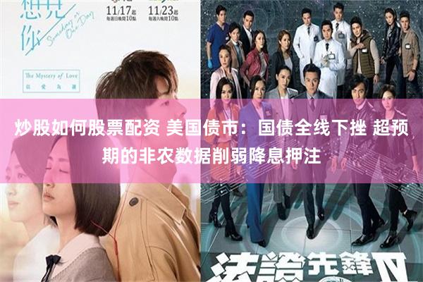 炒股如何股票配资 美国债市：国债全线下挫 超预期的非农数据削弱降息押注