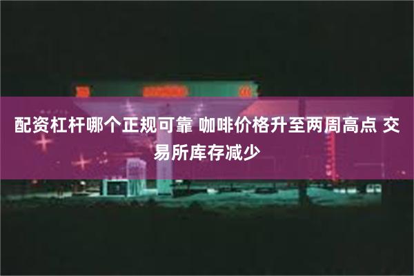配资杠杆哪个正规可靠 咖啡价格升至两周高点 交易所库存减少