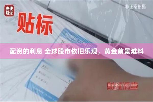 配资的利息 全球股市依旧乐观，黄金前景难料