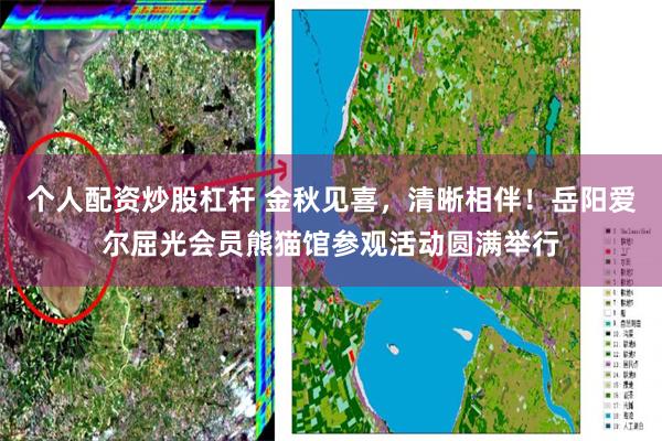 个人配资炒股杠杆 金秋见喜，清晰相伴！岳阳爱尔屈光会员熊猫馆参观活动圆满举行